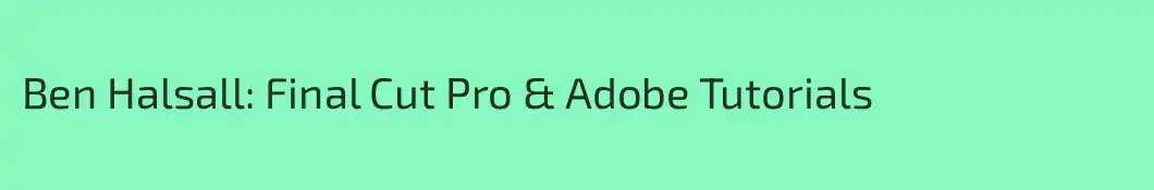 Ben Halsall: Final Cut Pro & Adobe Tutorials